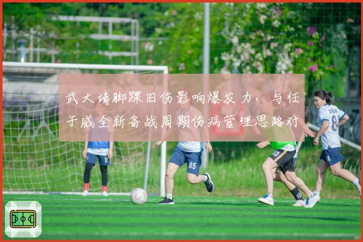 武大靖脚踝旧伤影响爆发力,与任子威全新备战周期伤病管理思路对比